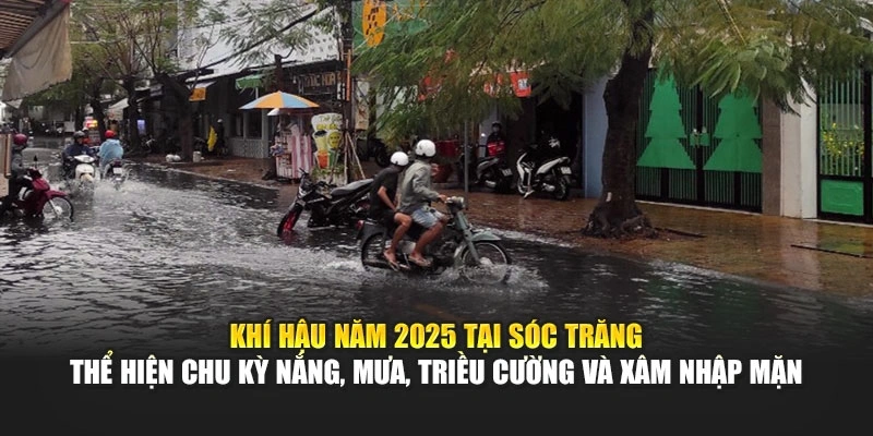 Kh&iacute; hậu năm 2025 tại S&oacute;c Trăng thể hiện chu kỳ nắng, mưa, triều cường v&agrave; x&acirc;m nhập mặn