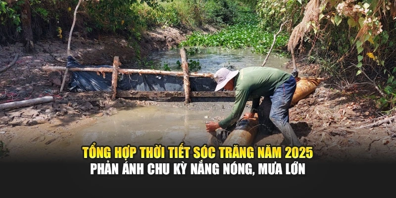 Tổng hợp thời tiết S&oacute;c Trăng năm 2025 phản &aacute;nh chu kỳ nắng n&oacute;ng, mưa lớn