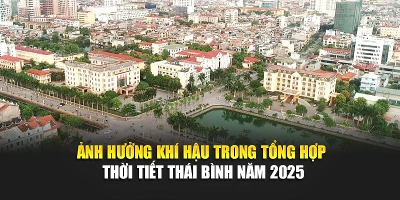 Ảnh hưởng khí hậu trong tổng hợp thời tiết Thái Bình năm 2025