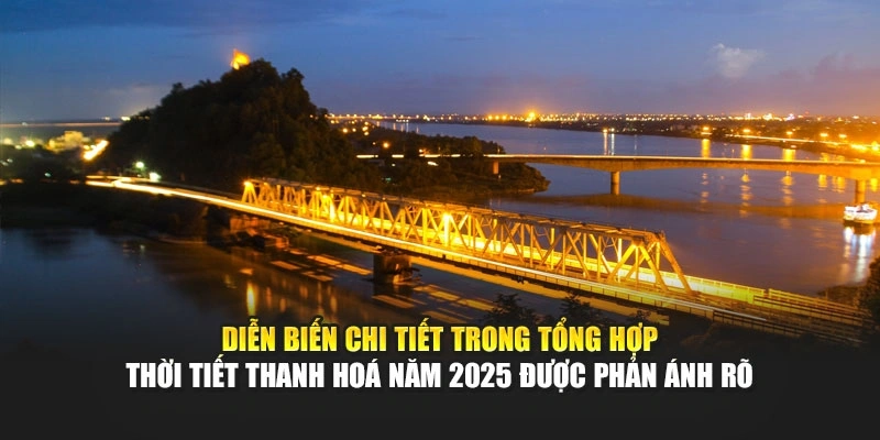 Diễn biến chi tiết trong tổng hợp thời tiết Thanh Ho&aacute; năm 2025 được phản &aacute;nh r&otilde;
