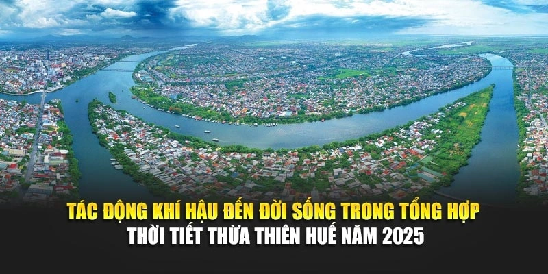 T&aacute;c động kh&iacute; hậu đến đời sống trong tổng hợp thời tiết Thừa Thi&ecirc;n Huế năm 2025