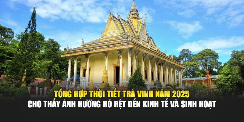 Tổng hợp thời tiết Trà Vinh năm 2025 cho thấy ảnh hưởng rõ rệt đến kinh tế và sinh hoạt
