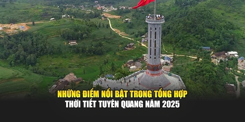 Những điểm nổi bật trong tổng hợp thời tiết Tuyên Quang năm 2025