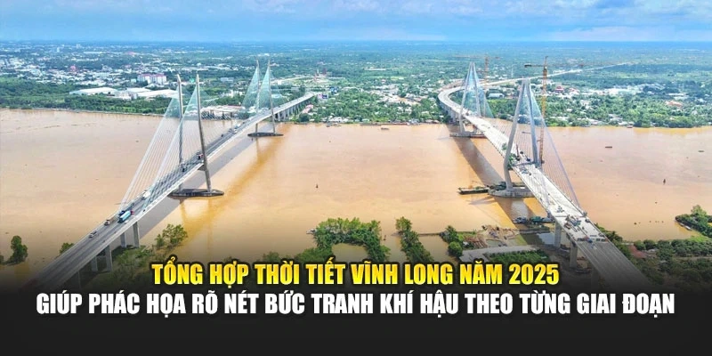 Tổng hợp thời tiết Vĩnh Long năm 2025 giúp phác họa rõ nét bức tranh khí hậu theo từng giai đoạn