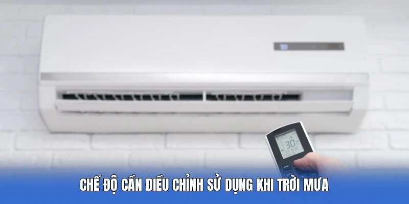 Chế độ cần điều chỉnh sử dụng khi trời mưa
