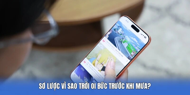 Sơ lược vì sao trời oi bức trước khi mưa?