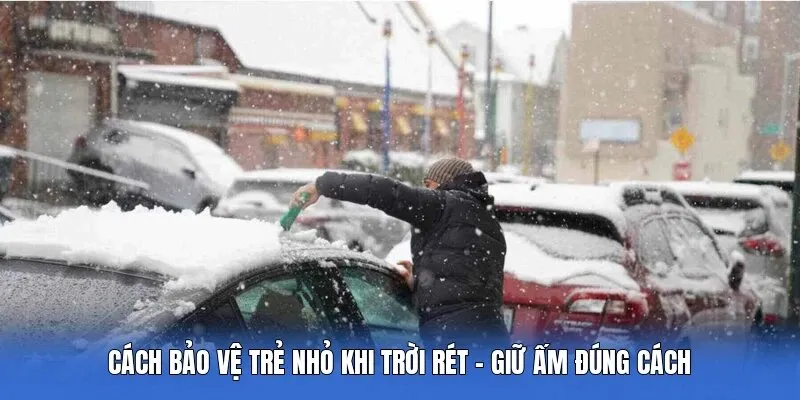 Cách Bảo Vệ Trẻ Nhỏ Khi Trời Rét - Giữ Ấm Đúng Cách