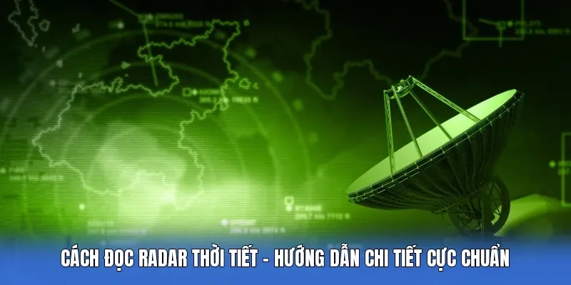 Cách Đọc Radar Thời Tiết - Hướng Dẫn Chi Tiết Cực Chuẩn