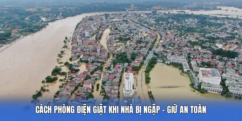 Cách Phòng Điện Giật Khi Nhà Bị Ngập - Giữ An Toàn