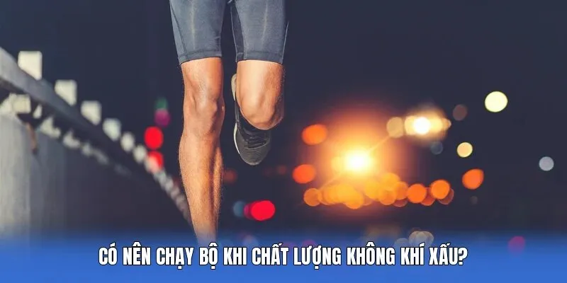 Có Nên Chạy Bộ Khi Chất Lượng Không Khí Xấu?