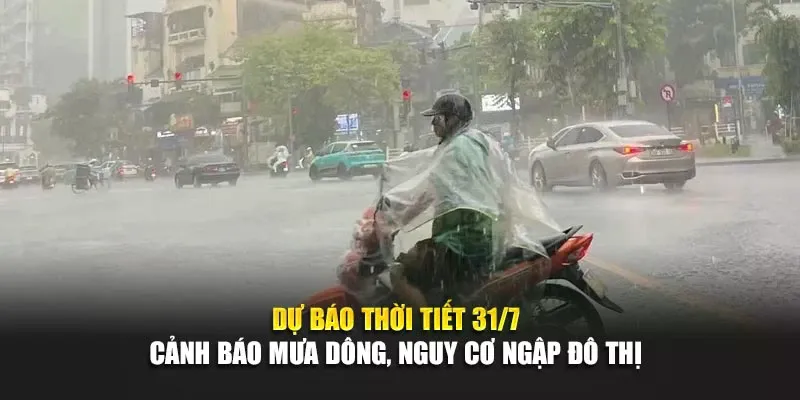 Dự Báo Thời Tiết 31/7: Cảnh Báo Mưa Dông, Nguy Cơ Ngập Đô Thị