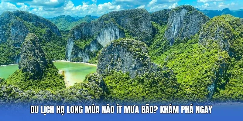 Du Lịch Hạ Long Mùa Nào Ít Mưa Bão? Khám Phá Ngay