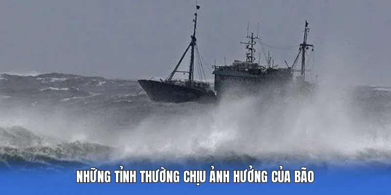 Những Tỉnh Thường Chịu Ảnh Hưởng Của Bão