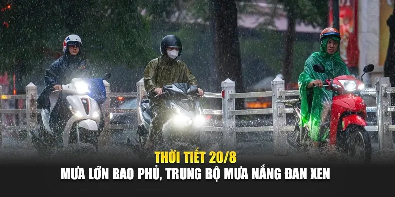 Thời Tiết 20/8: Mưa Lớn Bao Phủ, Trung Bộ Mưa Nắng Đan Xen