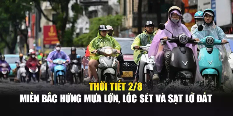 Thời Tiết 2/8: Miền Bắc Hứng Mưa Lớn, Lốc Sét Và Sạt Lở Đất