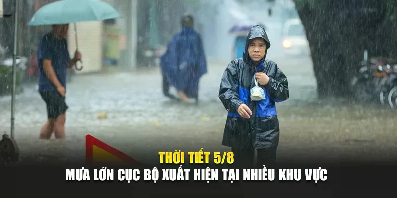 Thời Tiết 5/8: Mưa Lớn Cục Bộ Xuất Hiện Tại Nhiều Khu Vực
