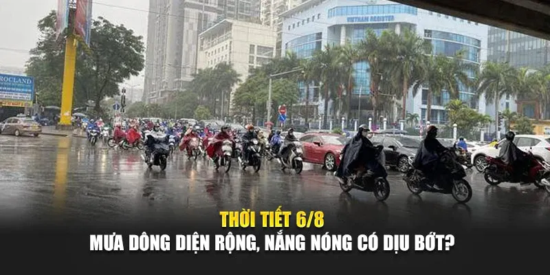 Thời Tiết 6/8: Mưa Dông Diện Rộng, Nắng Nóng Có Dịu Bớt?