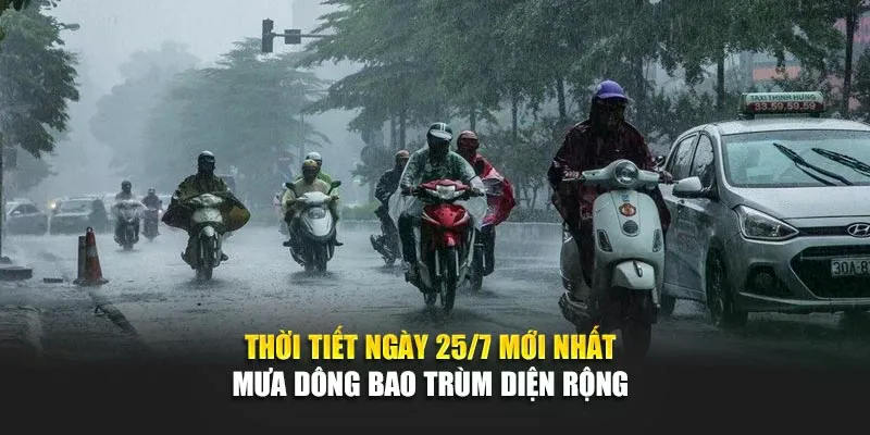 Thời Tiết Ngày 25/7 Mới Nhất: Mưa Dông Bao Trùm Diện Rộng