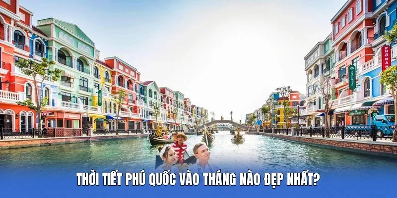 Thời Tiết Phú Quốc Vào Tháng Nào Đẹp Nhất?
