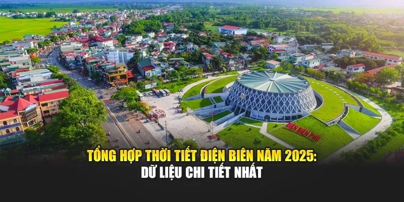Tổng Hợp Thời Tiết Điện Biên Năm 2025: Dữ Liệu Chi Tiết Nhất