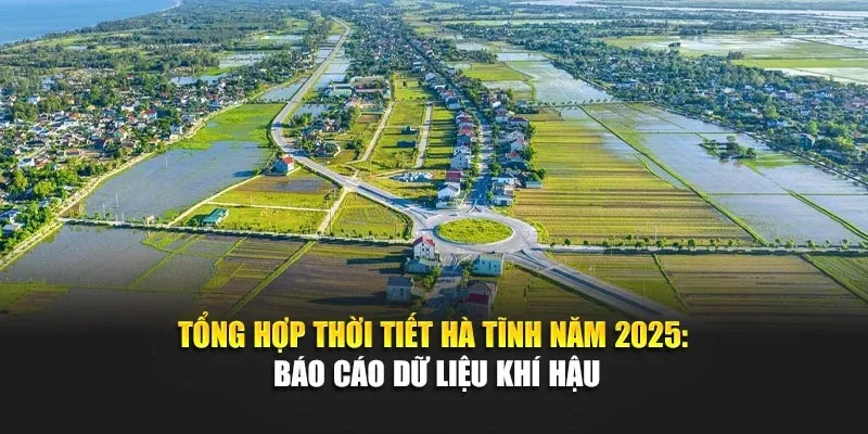 Tổng Hợp Thời Tiết Hà Tĩnh Năm 2025: Báo Cáo Dữ Liệu Khí Hậu