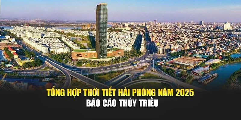 Tổng Hợp Thời Tiết Hải Phòng Năm 2025 - Báo Cáo Thủy Triều