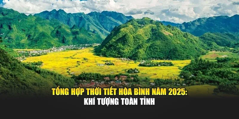 Tổng Hợp Thời Tiết Hòa Bình Năm 2025: Khí Tượng Toàn Tỉnh