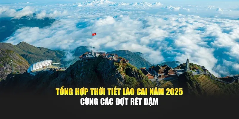 Tổng Hợp Thời Tiết Lào Cai Năm 2025 Cùng Các Đợt Rét Đậm