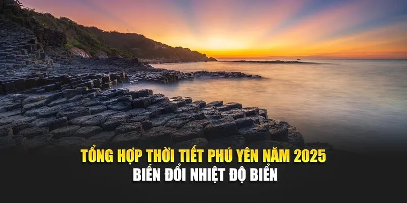 Tổng Hợp Thời Tiết Phú Yên Năm 2025 - Biến Đổi Nhiệt Độ Biển
