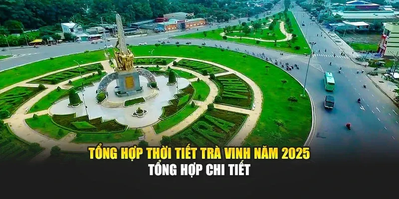 Tổng Hợp Thời Tiết Trà Vinh Năm 2025 - Tổng Hợp Chi Tiết
